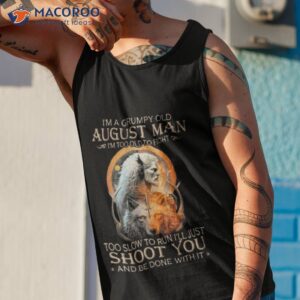 king wolf im a grumpy old august man im too old to fight too slow to run ill just shoot you and be done with it shirt tank top 1