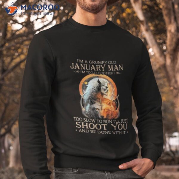 King Wolf I’m A Grumpy Old January Man I’m Too Old To Fight Too Slow To Run I’ll Just Shoot You And Be Done With Ishirt