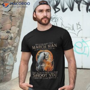 king wolf im a grumpy old march man im too old to fight too slow to run ill just shoot you and be done with it shirt tshirt 3