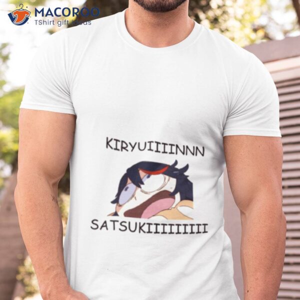 Kiryuiiiiin Satsukiiiiiiiiiii Funny Meme Kill La Kill Shirt