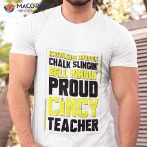 knowledge droppin chalk slingin bell ringing proud cincy teacher t shirt tshirt