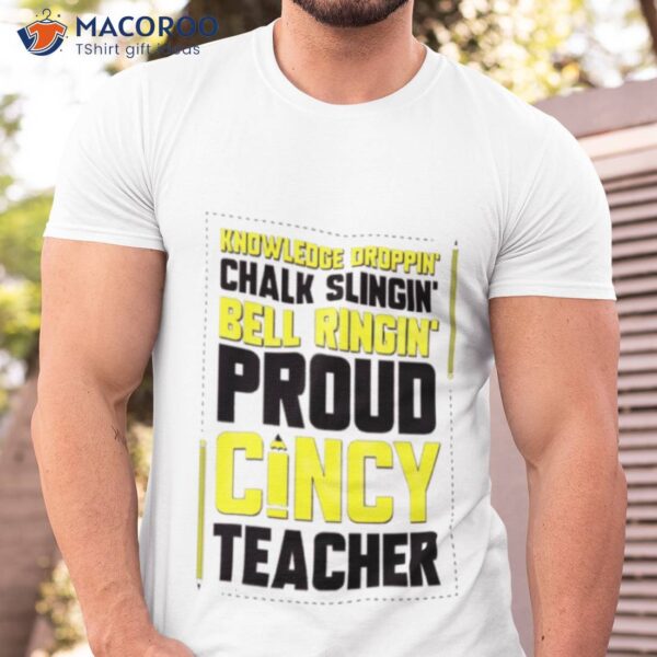 Knowledge Droppin’ Chalk Slingin’ Bell Ringing’ Proud Cincy Teacher Shirt