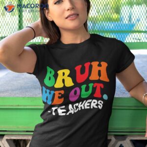last day end of school year summer bruh we out teachers shirt tshirt 1