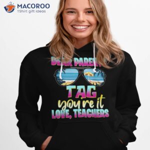 last days of school dear parents tag you re it love teachers shirt hoodie 1