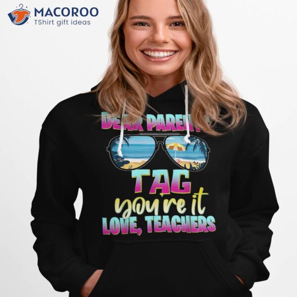 Last Days Of School Dear Parents Tag You’re It Love Teachers Shirt