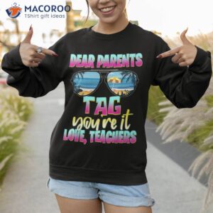 last days of school dear parents tag you re it love teachers shirt sweatshirt 1