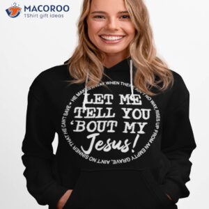 let me tell you bout my jesus he makes a way when there aint no way shirt hoodie 1