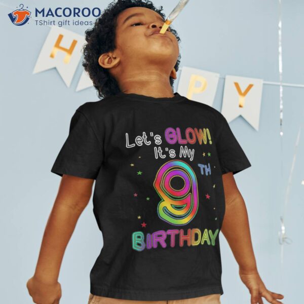 Let’s Glow Party Birthday It’s My 9th 9 Years Old Shirt