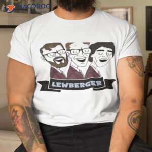 lewberger comedy lewberger shirt tshirt