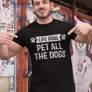 life goal pet all the dogs shirt puppy dog lover owner tshirt 1