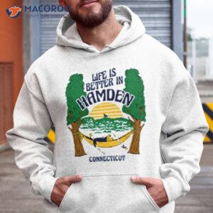 life is better hamden connecticut shirt hoodie