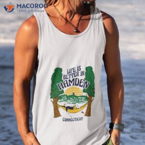 life is better hamden connecticut shirt tank top