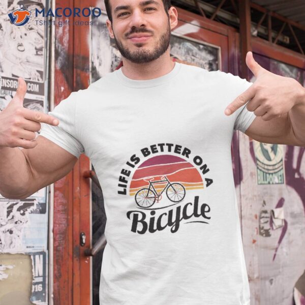 Life Is Better On A Bicycle Cycling T-Shirt