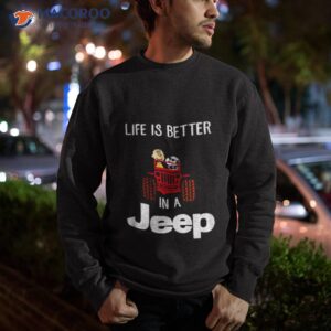 life is better snoopy in a jeep shirt sweatshirt