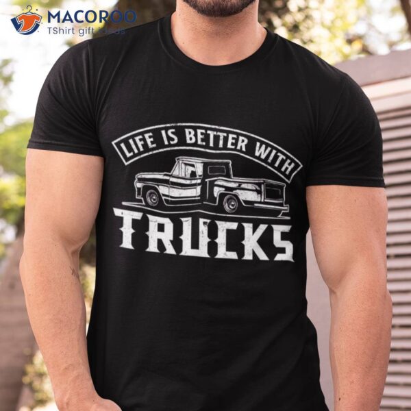 Life Is Better With Trucks Truck Driver Pickup Shirt