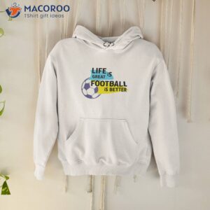 life is great football is be wrewham shirt hoodie