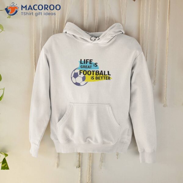 Life Is Great Football Is Be Wrewham Shirt