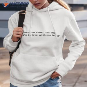 lifes too short tell me youre in love with me now shirt 2 hoodie 3