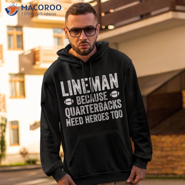 Lineman Because Quarterbacks Need Heroes | Football Line Shirt