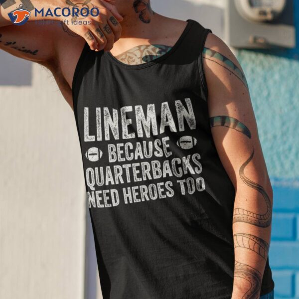 Lineman Because Quarterbacks Need Heroes | Football Line Shirt