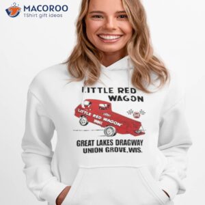 little red wagon great lakes dragaway union grove wis shirt hoodie 1 1