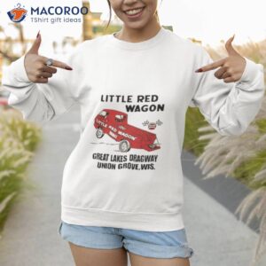 little red wagon great lakes dragaway union grove wis shirt sweatshirt 1 1