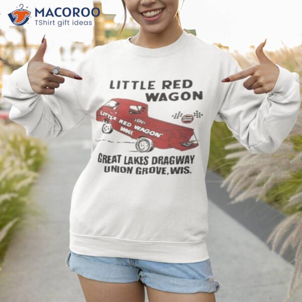 Little Red Wagon Great Lakes Dragaway Union Grove, Wis Shirt