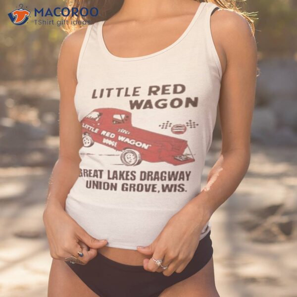 Little Red Wagon Great Lakes Dragaway Union Grove, Wis Shirt