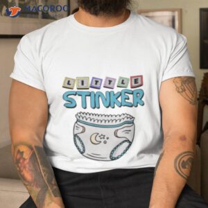 little stinker shirt tshirt