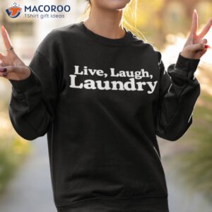 live laugh laundry shirt sweatshirt 2