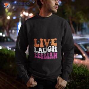 live laugh lesbian lgbt pride month shirt sweatshirt