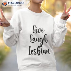 live laugh lesbian lgbtq gay pride shirt sweatshirt 2