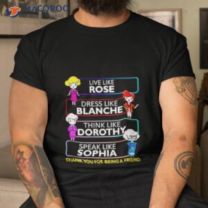 live like rose dress like blanche think like dorothy speak like sophia shirt tshirt