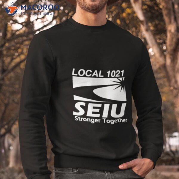 Local 1021 Seiu Stronger Together Shirt