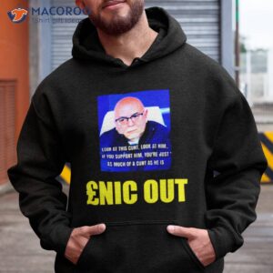 look at this cunt look at him enic out shirt hoodie