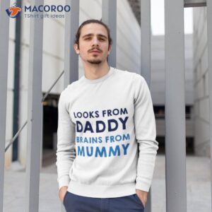 looks from daddy brains from mummy shirt sweatshirt 1