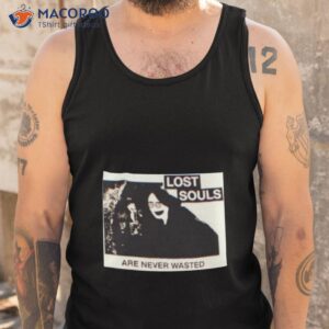 lost souls are never wasted shirt tank top