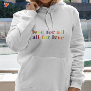 love for all all for love shirt hoodie