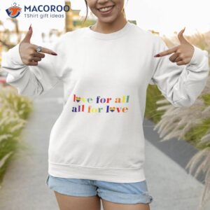 love for all all for love shirt sweatshirt