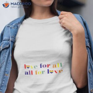 love for all all for love shirt tshirt