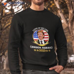 love of my life chuck norris 2023 shirt sweatshirt