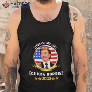 love of my life chuck norris 2023 shirt tank top