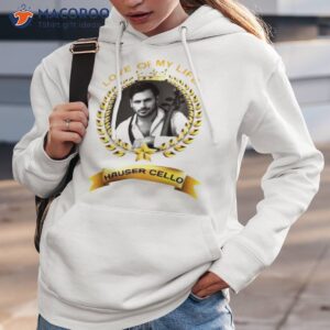 love of my life hauser cello shirt hoodie 3