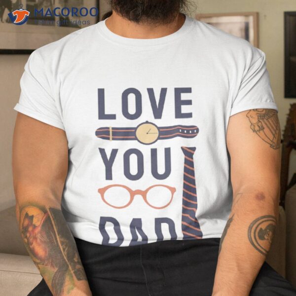 Love You Dad, Fathers Day T-Shirt