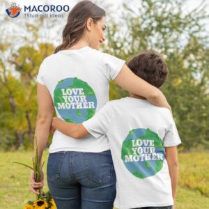 love your mother earth day t shirt tshirt 2
