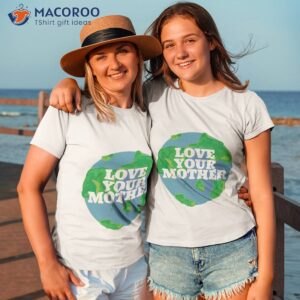love your mother earth day t shirt tshirt 3