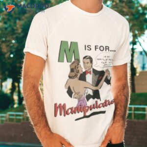 m is for manipulation shirt tshirt