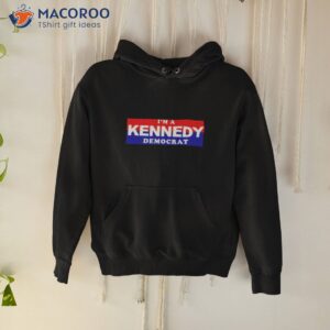 macy r noe im a kennedy democrat shirt hoodie