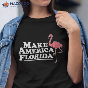 make america florida funny flamingo shirt tshirt