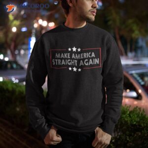 make america straight again political funny sarcastic shirt sweatshirt 2